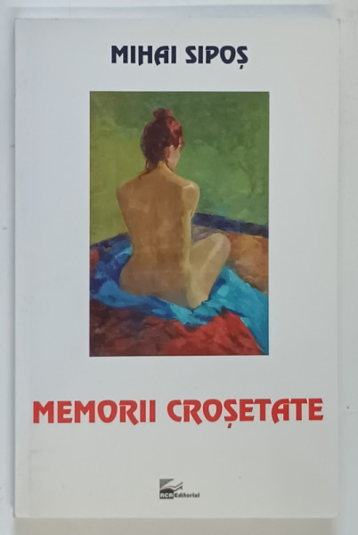MEMORII CROSETATE , roman de MIHAI SIPOS , 2010