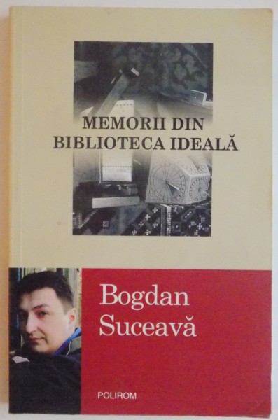 MEMORII DIN BIBLIOTECA IDEALA de BOGDAN SUCEAVA , 2013