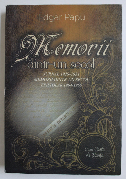 MEMORII DINTR-UN SECOL , JURNAL 1929-1931 / MEMORII DINTR-UN SECOL EPISTOLAR 1964-1965 de EDGAR PAPU , 2015