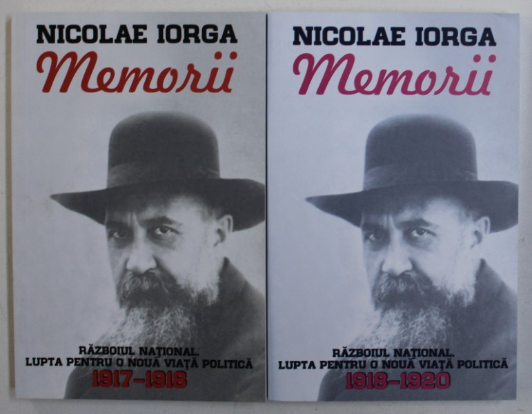 MEMORII - RAZBOIUL NATIONAL , LUPTA PENTRU O NOUA VIATA POLITICA 1917 - 1918 / 1918 - 1920 , VOL. I - II de NICOLAE IORGA , 2018