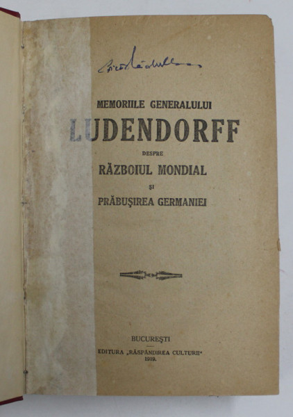 MEMORIILE GENERALULUI LUDENDORFF DESPRE RAZBOIUL MONDIAL SI PRABUSIREA GERMANIEI, 2 VOL. - BUCURESTI, 1919-1920