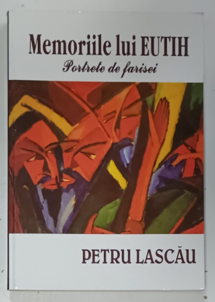 MEMORIILE LUI EUTH , PORTRETE DE FARISEI  de PETRU LASCAU , 2009