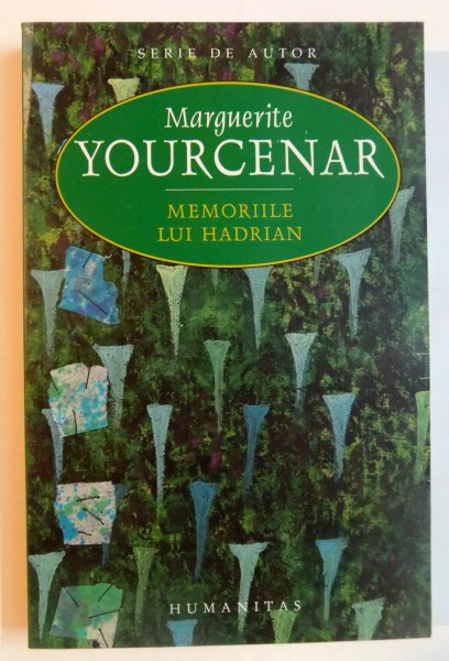 MEMORIILE LUI HADRIAN URMATE DE CARNETELE DE NOTE LA MEMORIILE LUI HADRIAN de MARGUERITE YOURCENAR , EDITIA A 7 A , 2006 * MINIMA UZURA