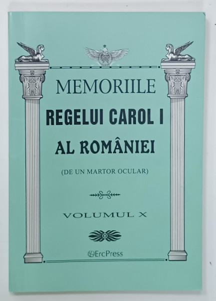 MEMORIILE REGELUI CAROL I AL ROMANIEI  ( DE UN MARTOR OCULAR )  , VOLUMUL X , 2011