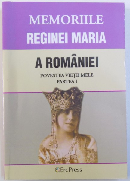 MEMORIILE REGINEI MARIA A ROMANIEI  - POVESTEA VIETII MELE  , PARTEA I