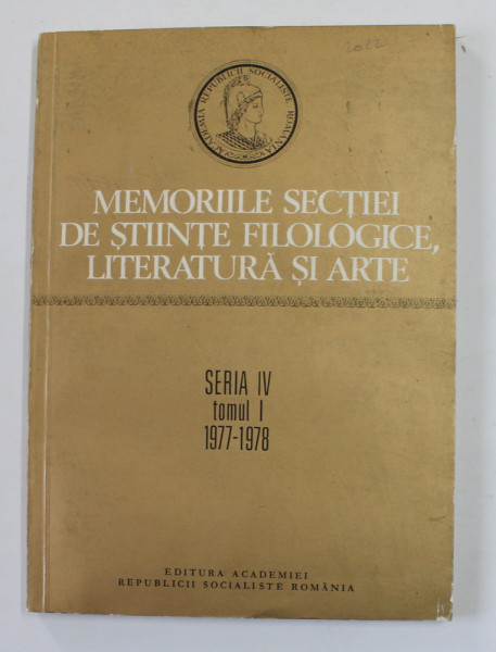 MEMORIILE SECTIEI DE STIINTE FILOLOGICE , LITERATURA SI ARTE , SERIA IV , TOMUL I , 1977 - 1978