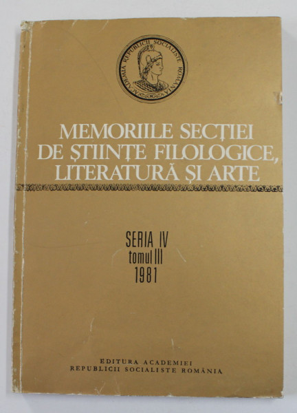 MEMORIILE SECTIEI DE STIINTE FILOLOGICE , LITERATURA SI ARTE , SERIA IV , TOMUL III , 1981