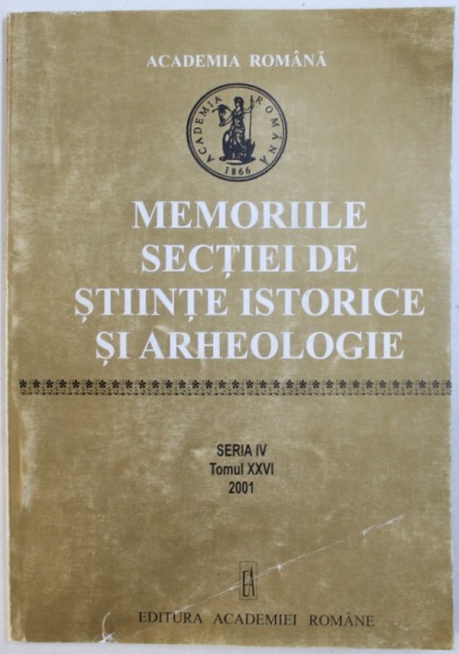 MEMORIILE SECTIEI DE STIINTE ISTORICE SI ARHEOLOGIE  - SERIA IV , TOMUL XXVI , 2001 de DAN BERINDEI ...DORINA N. RUSU , 2003