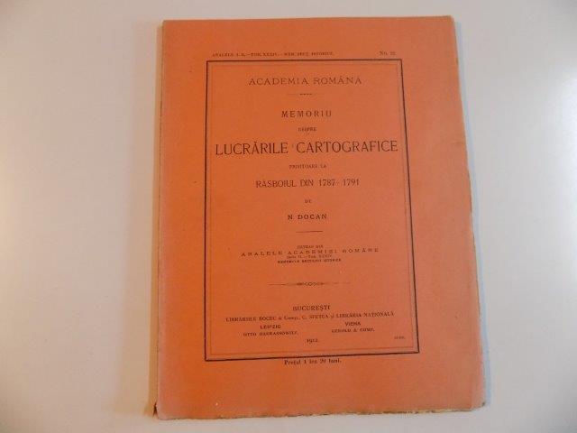 MEMORIU DESPRE LUCRARILE CARTOGRAFICE PRIVITOARE LA RASBOIUL DIN 1787-1791 de N. DOCAN  1912