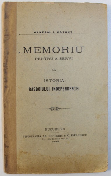 MEMORIU PENTRU A SERVI LA ISTORIA  RASBOIULUI INDEPENDENTEI de GENERAL I. COTRUT , 1895