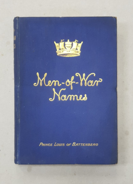 MEN - OF - WAR NAMES  - THEIR MEANING AND ORIGIN by VICE - ADMIRAL PRINCE LOUIS OF BATTENBERG , 1908 , CONTINE DEDICATIA AUTORULUI *