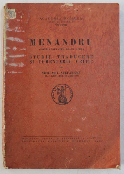 MENANDRU (COMEDIA NOUA ANTICA 342-291 A CHR.) STUDII, TRADUCERE SI COMENTARIU CRITIC de NICOLAE I. STEFANESCU  1939