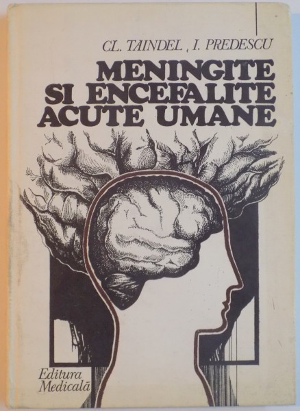 MENINGITE SI ENCEFALITE ACUTE UMANE de CL. TAINDEL  I. PREDESCU , CONTINE DEDICATIA AUTORILOR , 1983