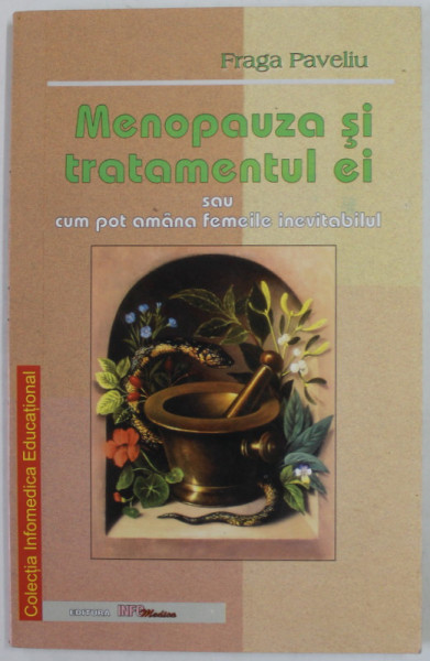 MENOPAUZA SI TRATAMENTUL EI SAU CUM POT AMANA FEMEILE INEVITABILUL de FRAGA PAVELIU , 2001