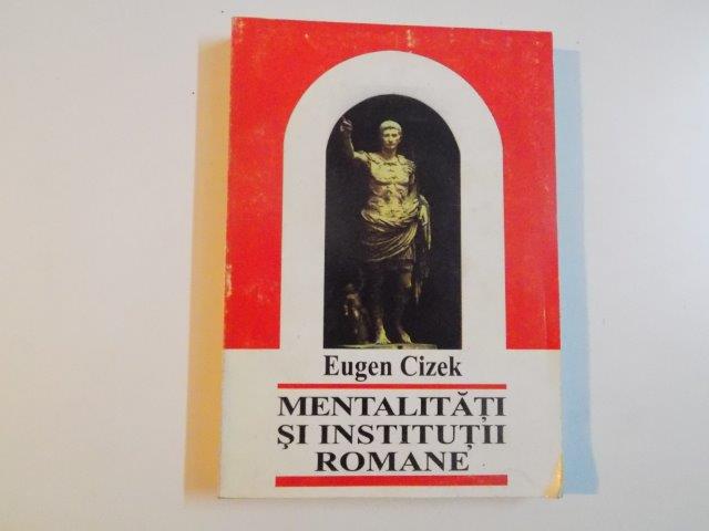 MENTALITATI SI INSTITUTII ROMANE de EUGEN CIZEK , 1998