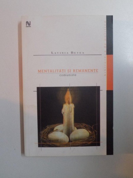 MENTALITATI SI REMANENTE COMUNISTE de LAVINIA BETEA , 2005