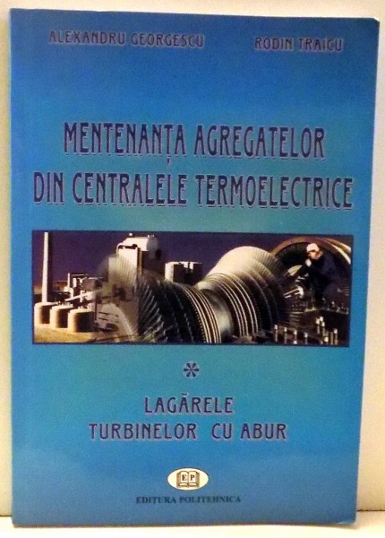 MENTENANTA AGREGATELOR DIN CENTRALELE TERMOELECTRICE, LAGARELE TURBINELOR CU ABUR de ALEXANDRU GEORGESCU , 2000