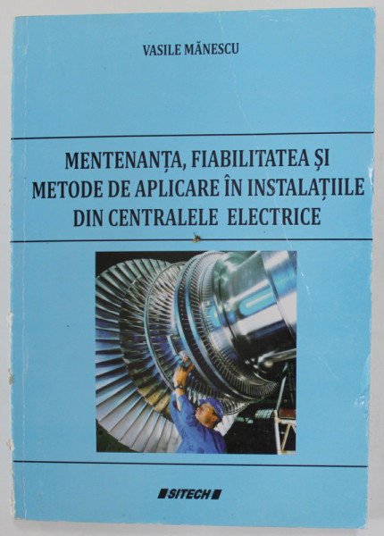 MENTENANTA , FIABILITATEA SI METODE DE APLICARE IN INSTALATIILE DIN CENTRALELE ELECTRICE de VASILE MANESCU , ANII '2000