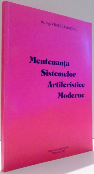 MENTENANTA SISTEMELOR ARTILERISTICE MODERNE de VIOREL DASCALU , 2008