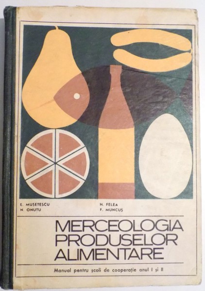 MERCEOLOGIA PRODUSELOR ALIMENTARE de E. MUSETESCU...F. MUNCUS , 1970
