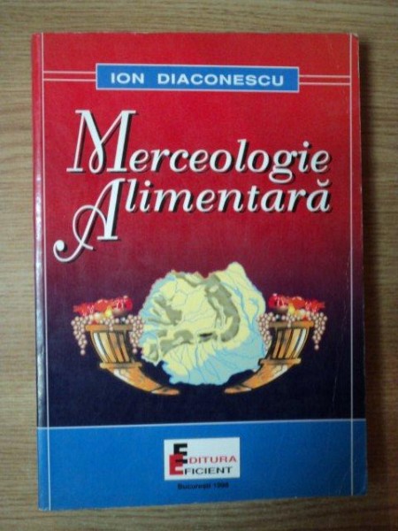MERCEOLOGIE ALIMENTARA de dr. ION DIACONESCU , Bucuresti 1998