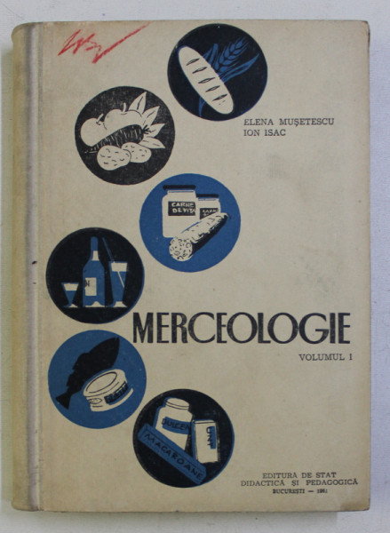 MERCEOLOGIE (MERCEOLOGIA PRODUSELOR AGRO-ALIMENTARE) , MANUAL PENTRU SCOLILE TEHNICE DE COOPERATIE VOL. I de ION ISAC , ELENA MUSETESCU , 1961