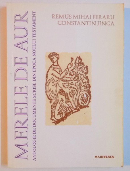 MERELE DE AUR , ANTOLOGIE DE DOCUMENTE SCRISE DIN EPOCA NOULUI TESTAMENT de REMUS MIHAI FERARU , CONSTANTIN JINGA , 2001