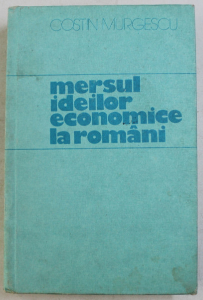 MERSUL IDEILOR ECONOMICE LA ROMANI de COSTIN MURGESCU , 1987