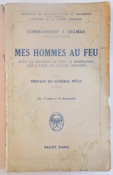 MES HOMMES AU FEU. AVEC LA DIVISION DE FER: A MORHANGE, SUR L'YSER, EN ARTOIS (1914-1915). PREFACE DU GENERAL PETIN par COMMANDANT J. DELMAS, PARIS 1931