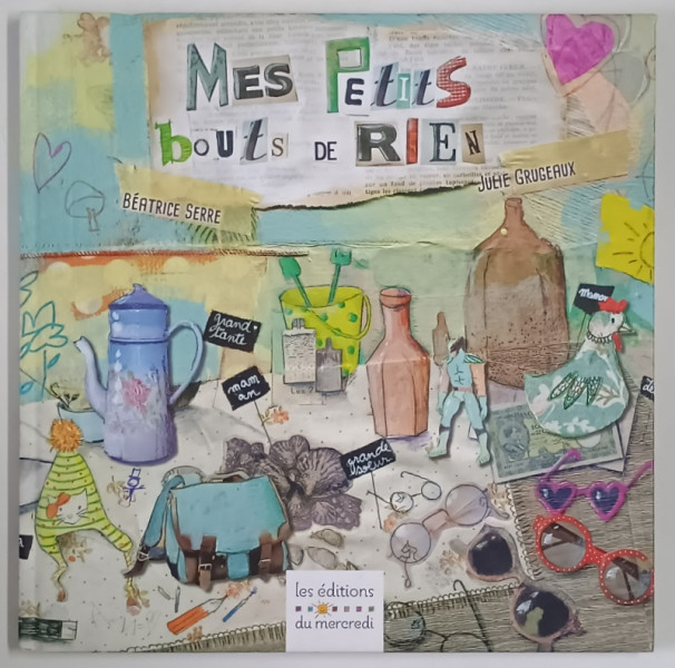 MES PETITS BOUTS DE RIEN , texte et illustrations par BEATRICE SERRE et JULIE GRUGEAUX , 2015