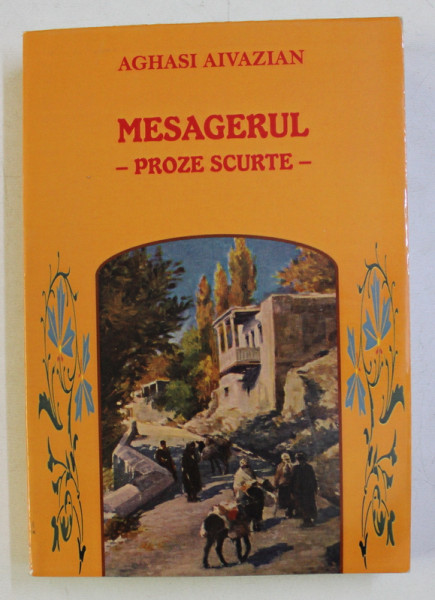 MESAGERUL - PROZE SCURTE de AGHAZI AIVAZIAN , 2008