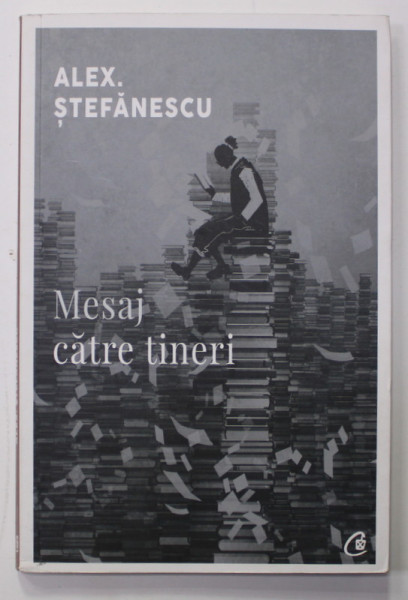 MESAJ CATRE TINERI - REDESCOPERITI LITERATURA ! de ALEX . STEFANESCU , 2018