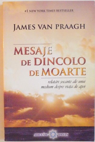 MESAJE DE DINCOLO DE MOARTE, RELATARI SOCANTE ALE UNUI MEDIUM DESPRE VIATA DE APOI de JAMES VAN PRAAGH, 2008,CONTINE SUBLINIERI CU MARKER