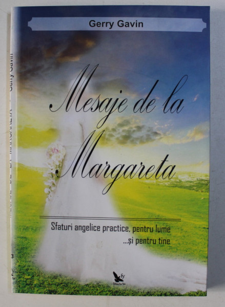 MESAJE DE LA MARGARETA - SFATURI ANGELICE PRACTICE , PENTRU LUME SI PENTRU TINE de GERRY GAVIN , 2015
