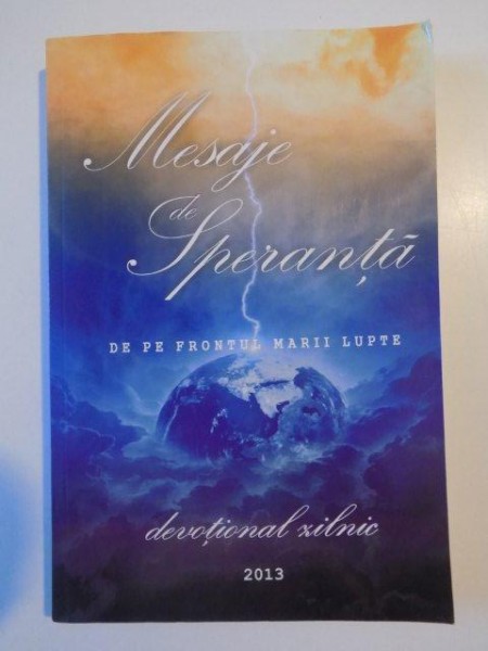 MESAJE DE SPERANTA DE PE FRONTUL MARII LUPTE , MESAJE DEVOTIONALE ZILNICE  ,  2013