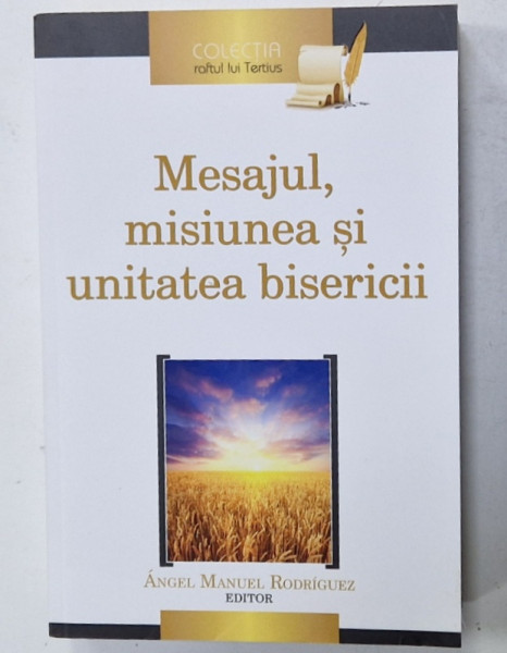 MESAJUL , MISIUNEA SI UNITATEA BISERICII , editor ANGEL MANUEL RODRIGUEZ , 2016