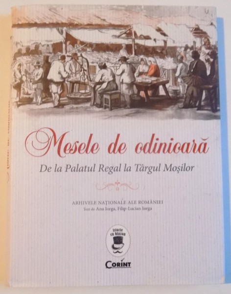 MESELE DE ODINIOARA DE LA PALATUL REGAL LA TARGUL MOSILOR text de ANA IORGA, FILIP - LUCIAN IORGA, 2015 * PREZINTA SUBLINIERI