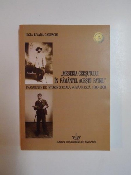 MESERIA CERSUTULUI IN PAMANTUL ACESTII PATRII , FRAGMENTE DE ISTORIE SOCIALA ROMANEASCA (1800 - 1900) de LIGIA LIVADA CADESCHI , 2013