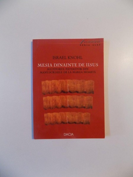 MESIA DINAINTE DE IISUS , SLUJITORUL PATIMITOR DIN MANUSCRISELE DE LA MAREA MOARTA de ISRAEL KNOHL , 2000