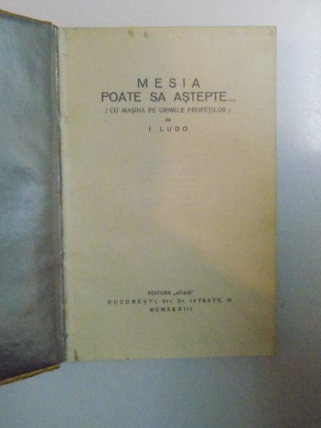 MESIA POATE SA ASTEPTE... / CU MASINA PE URMELE PROFETILOR de I. LUDO  1933