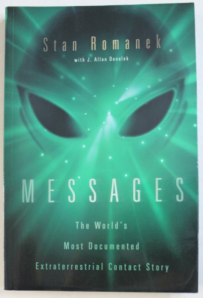 MESSAGES  - THE WORLD ' S MOST DOCUMENTED EXTRATERRESTRIAL  CONTACT STORY by STAN ROMANEK , 2009