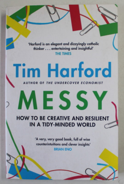 MESSY by TIM HARFORD , HOW TO BE CREATIVE AND RESILIENT IN A TIDY - MINDED WORLD , 2017