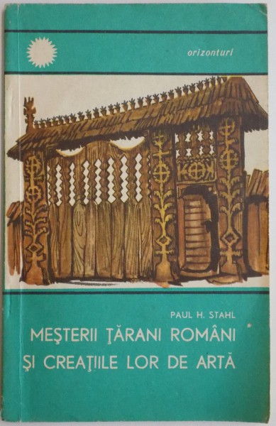 MESTERII TARANI ROMANI SI CREATIILE LOR DE ARTA de PAUL H. STAHL , 1969 , MICI DEFECTE LA COTOR