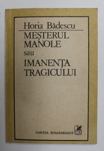 MESTERUL MANOLE SAU IMANENTA TRAGICULUI de HORIA BADESCU , 1986 , DEDICATIE CATRE AL. PALEOLOGU *