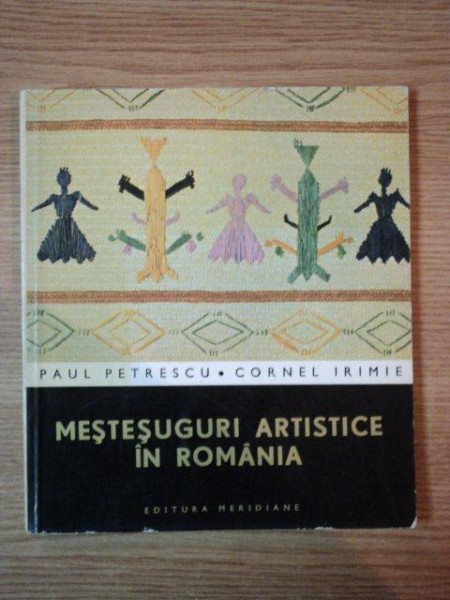 MESTESUGURI ARTISTICE IN ROMANIA de PAUL PETRESCU , CORNEL IRIMIE , 1967