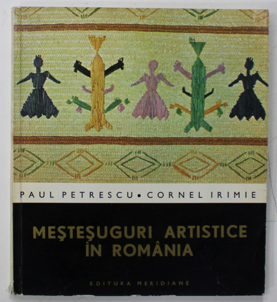 MESTESUGURI ARTISTICE IN ROMANIA de PAUL PETRESCU si CORNEL IRIMIE , 1967