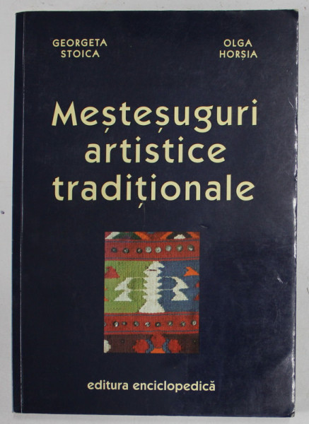 MESTESUGURI ARTISTICE TRADITIONALE de GEORGETA STOICA , OLGA HORSIA , 2001