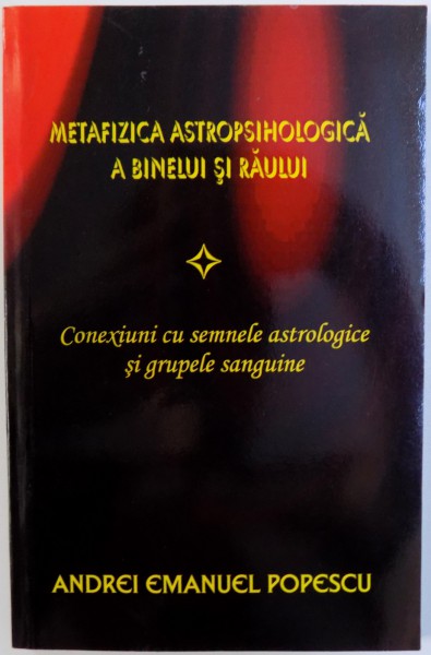 METAFIZICA ASTROPSIHOLOGICA A BINELUI SI RAULUI  - CONEXIUNI CU SEMNELE ASTROLOGICE SI GRUPELE SANGUINE de ANDREI EMANUEL POPESCU , 2016