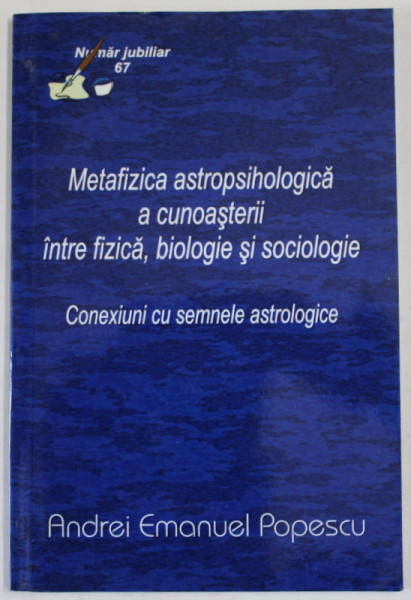 METAFIZICA  ASTROPSIHOLOGICA A CUNOASTERII INTRE FIZICA , BIOLOGIE SI SOCIOLOGIE de ANDREI EMANUEL POPESCU , CONEXIUNI CU SEMNELE ASTROLOGICE , 2017