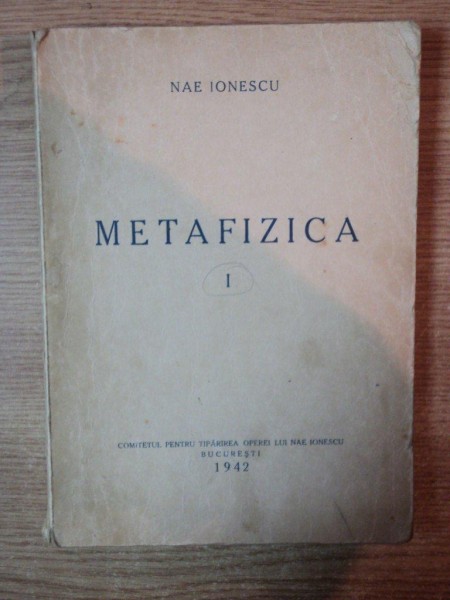 METAFIZICA de NAE IONESCU, VOLUMUL I: TEORIA CUNOSTINTEI METAFIZICE 1.CUNOASTEREA IMEDIATA (1928-1929)  1942